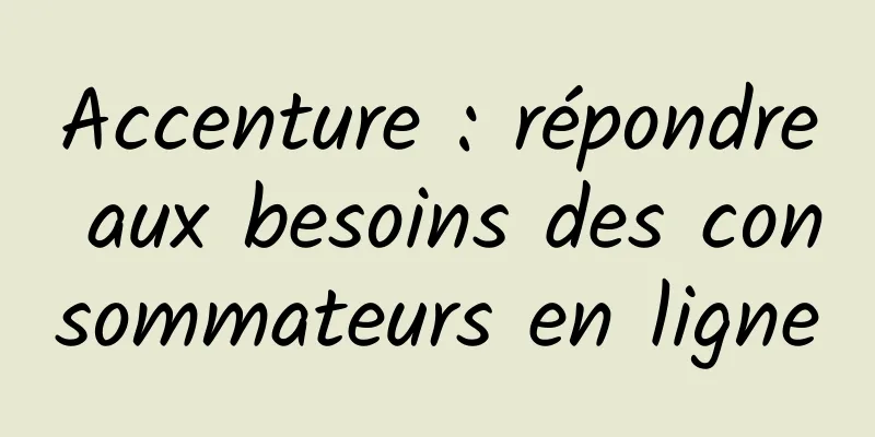 Accenture : répondre aux besoins des consommateurs en ligne