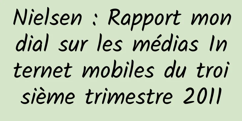 Nielsen : Rapport mondial sur les médias Internet mobiles du troisième trimestre 2011