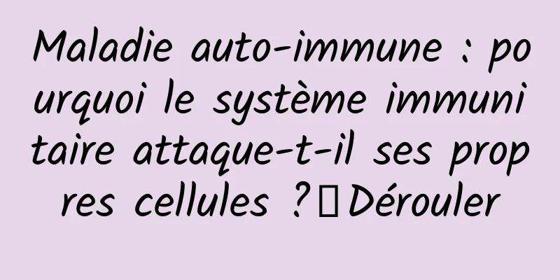 Maladie auto-immune : pourquoi le système immunitaire attaque-t-il ses propres cellules ?丨Dérouler