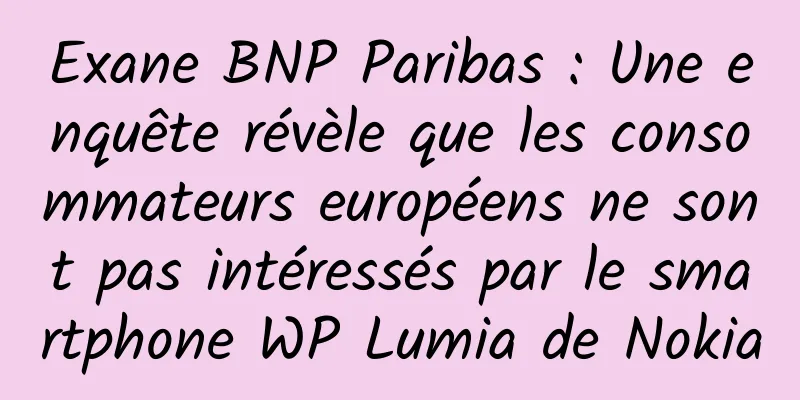 Exane BNP Paribas : Une enquête révèle que les consommateurs européens ne sont pas intéressés par le smartphone WP Lumia de Nokia