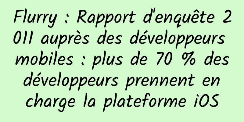 Flurry : Rapport d'enquête 2011 auprès des développeurs mobiles : plus de 70 % des développeurs prennent en charge la plateforme iOS