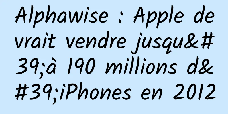 Alphawise : Apple devrait vendre jusqu'à 190 millions d'iPhones en 2012