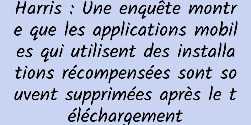 Harris : Une enquête montre que les applications mobiles qui utilisent des installations récompensées sont souvent supprimées après le téléchargement