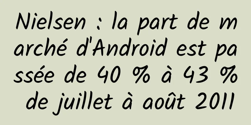 Nielsen : la part de marché d'Android est passée de 40 % à 43 % de juillet à août 2011