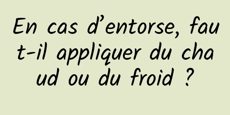 En cas d’entorse, faut-il appliquer du chaud ou du froid ?