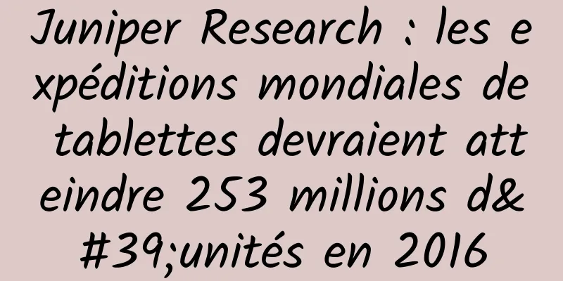 Juniper Research : les expéditions mondiales de tablettes devraient atteindre 253 millions d'unités en 2016