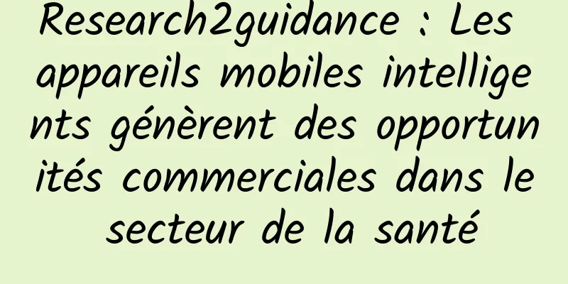 Research2guidance : Les appareils mobiles intelligents génèrent des opportunités commerciales dans le secteur de la santé