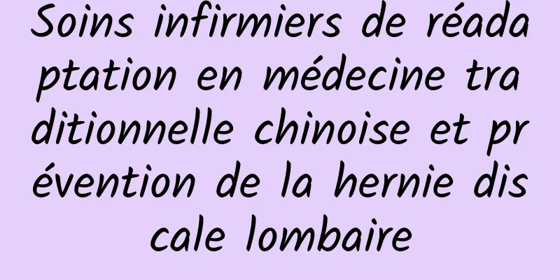 Soins infirmiers de réadaptation en médecine traditionnelle chinoise et prévention de la hernie discale lombaire