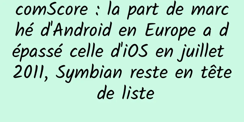 comScore : la part de marché d'Android en Europe a dépassé celle d'iOS en juillet 2011, Symbian reste en tête de liste