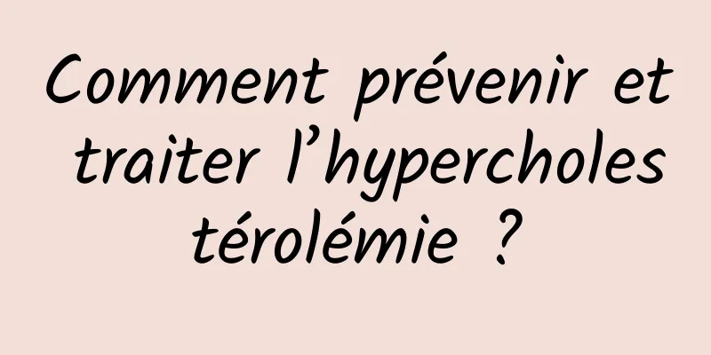 Comment prévenir et traiter l’hypercholestérolémie ?
