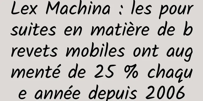 Lex Machina : les poursuites en matière de brevets mobiles ont augmenté de 25 % chaque année depuis 2006