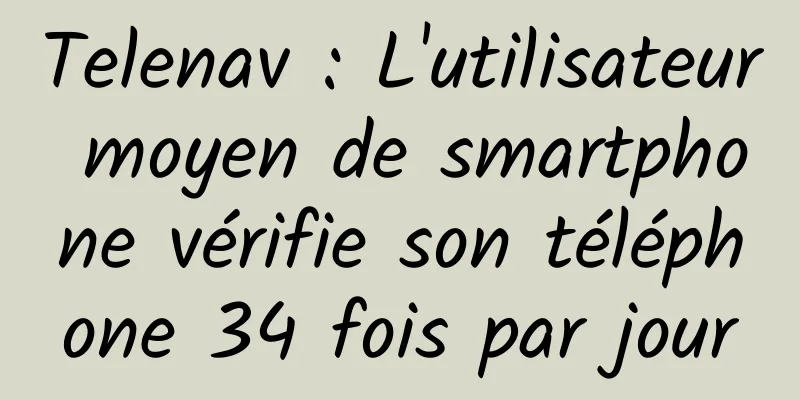 Telenav : L'utilisateur moyen de smartphone vérifie son téléphone 34 fois par jour
