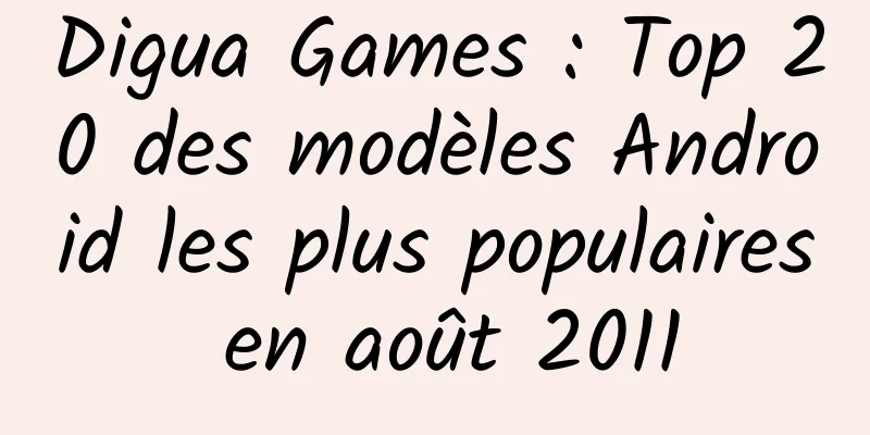 Digua Games : Top 20 des modèles Android les plus populaires en août 2011