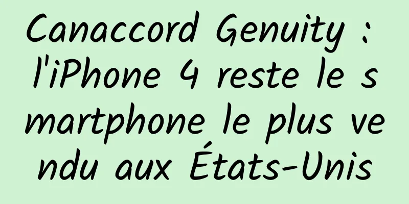 Canaccord Genuity : l'iPhone 4 reste le smartphone le plus vendu aux États-Unis