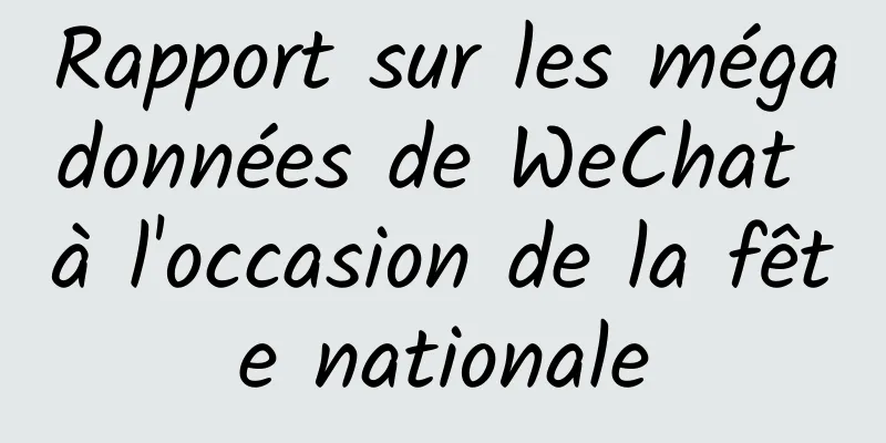 Rapport sur les mégadonnées de WeChat à l'occasion de la fête nationale