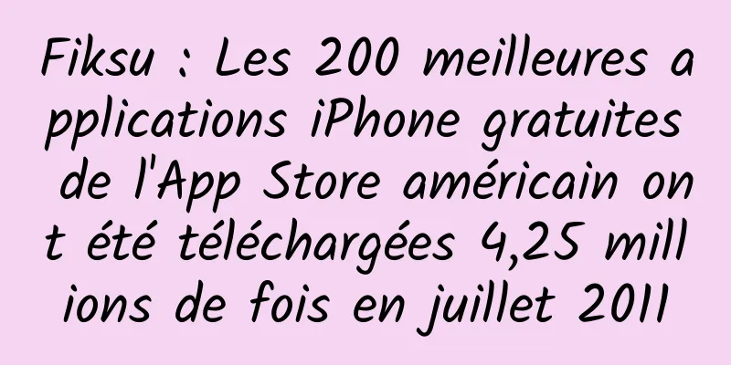 Fiksu : Les 200 meilleures applications iPhone gratuites de l'App Store américain ont été téléchargées 4,25 millions de fois en juillet 2011