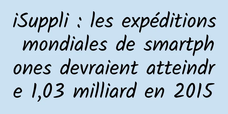 iSuppli : les expéditions mondiales de smartphones devraient atteindre 1,03 milliard en 2015