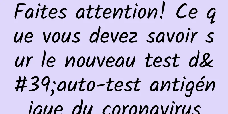 Faites attention! Ce que vous devez savoir sur le nouveau test d'auto-test antigénique du coronavirus