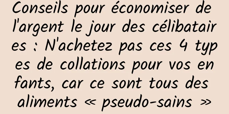 Conseils pour économiser de l'argent le jour des célibataires : N'achetez pas ces 4 types de collations pour vos enfants, car ce sont tous des aliments « pseudo-sains »
