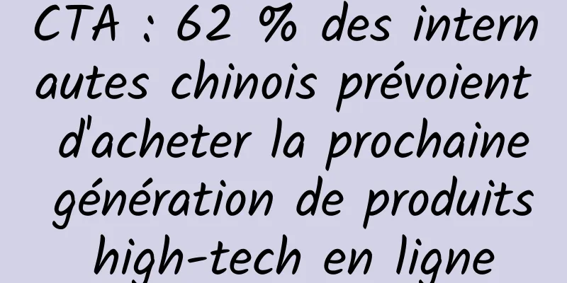 CTA : 62 % des internautes chinois prévoient d'acheter la prochaine génération de produits high-tech en ligne