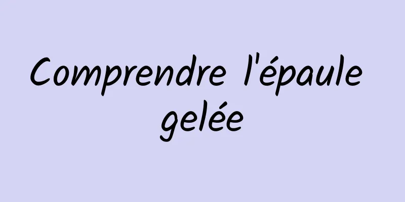 Comprendre l'épaule gelée