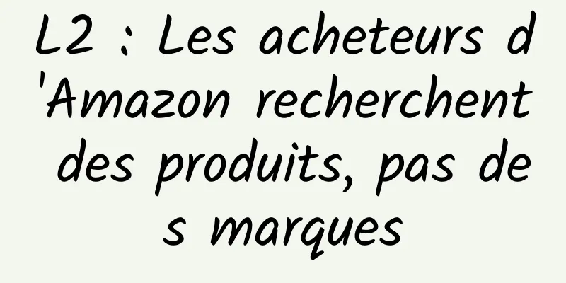 L2 : Les acheteurs d'Amazon recherchent des produits, pas des marques