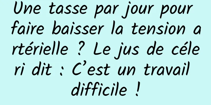 Une tasse par jour pour faire baisser la tension artérielle ? Le jus de céleri dit : C’est un travail difficile !