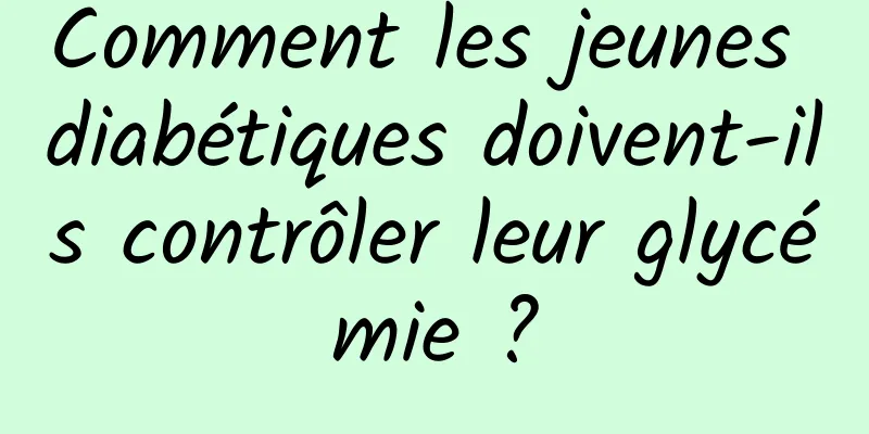 Comment les jeunes diabétiques doivent-ils contrôler leur glycémie ?