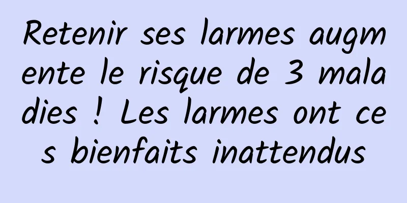 Retenir ses larmes augmente le risque de 3 maladies ! Les larmes ont ces bienfaits inattendus