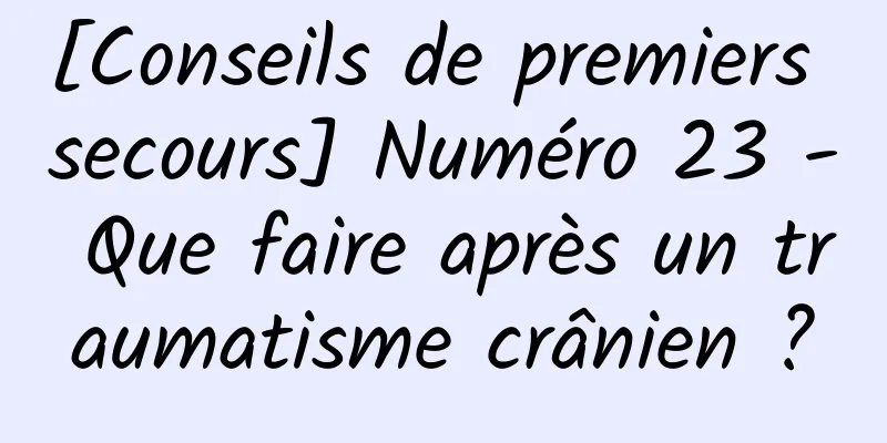 [Conseils de premiers secours] Numéro 23 - Que faire après un traumatisme crânien ?