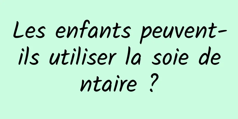 Les enfants peuvent-ils utiliser la soie dentaire ?