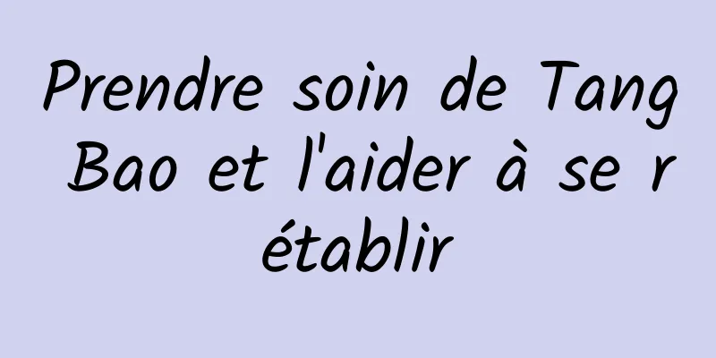 Prendre soin de Tang Bao et l'aider à se rétablir