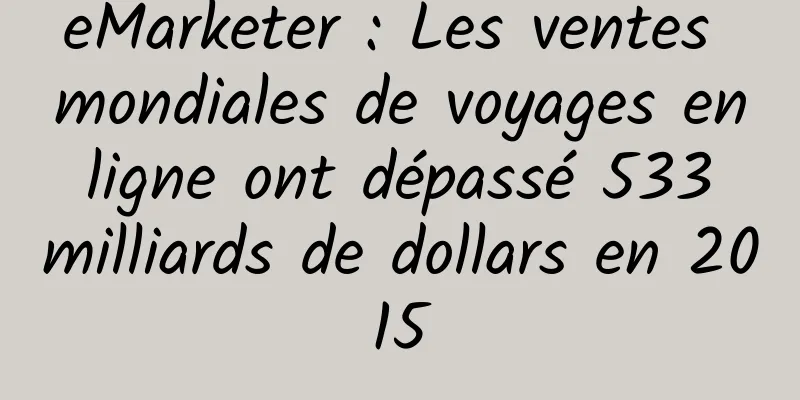 eMarketer : Les ventes mondiales de voyages en ligne ont dépassé 533 milliards de dollars en 2015