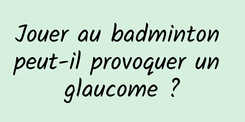 Jouer au badminton peut-il provoquer un glaucome ?