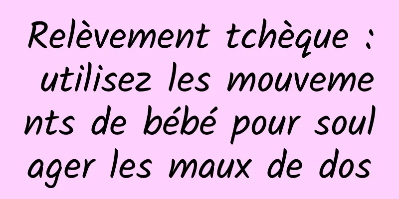 Relèvement tchèque : utilisez les mouvements de bébé pour soulager les maux de dos
