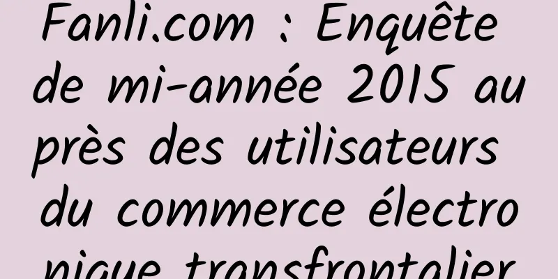 Fanli.com : Enquête de mi-année 2015 auprès des utilisateurs du commerce électronique transfrontalier