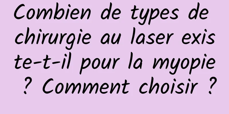 Combien de types de chirurgie au laser existe-t-il pour la myopie ? Comment choisir ?