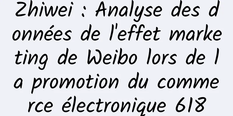 Zhiwei : Analyse des données de l'effet marketing de Weibo lors de la promotion du commerce électronique 618