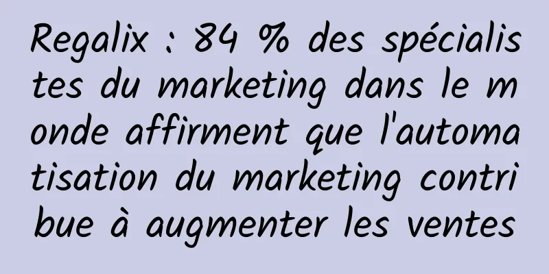 Regalix : 84 % des spécialistes du marketing dans le monde affirment que l'automatisation du marketing contribue à augmenter les ventes