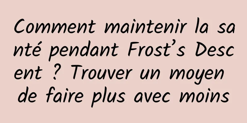 Comment maintenir la santé pendant Frost’s Descent ? Trouver un moyen de faire plus avec moins