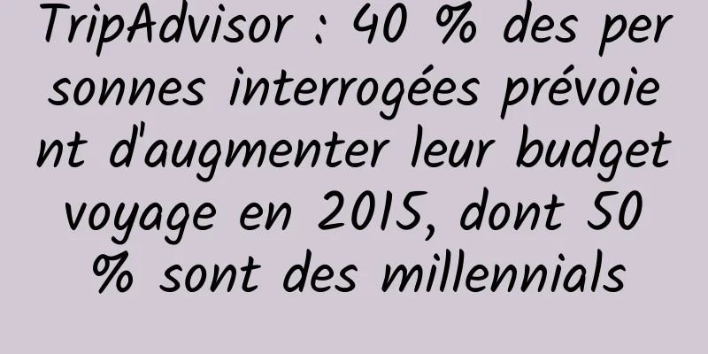 TripAdvisor : 40 % des personnes interrogées prévoient d'augmenter leur budget voyage en 2015, dont 50 % sont des millennials