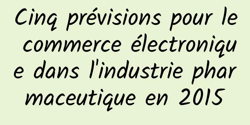 Cinq prévisions pour le commerce électronique dans l'industrie pharmaceutique en 2015