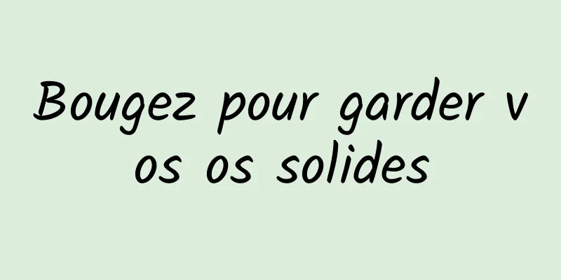 Bougez pour garder vos os solides