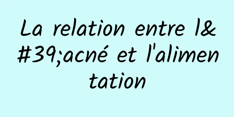 La relation entre l'acné et l'alimentation