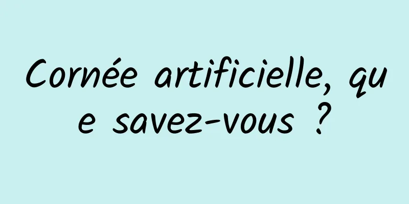 Cornée artificielle, que savez-vous ?