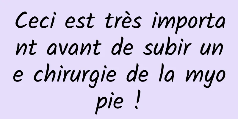 Ceci est très important avant de subir une chirurgie de la myopie !