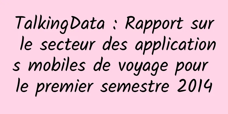 TalkingData : Rapport sur le secteur des applications mobiles de voyage pour le premier semestre 2014
