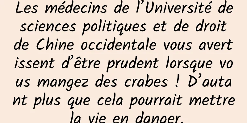 Les médecins de l’Université de sciences politiques et de droit de Chine occidentale vous avertissent d’être prudent lorsque vous mangez des crabes ! D’autant plus que cela pourrait mettre la vie en danger.