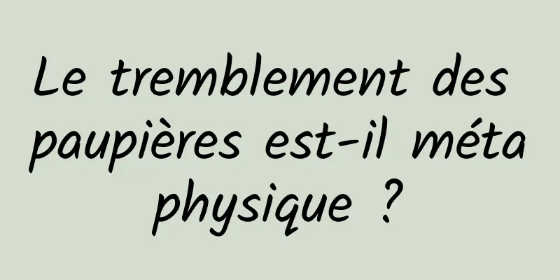 Le tremblement des paupières est-il métaphysique ?