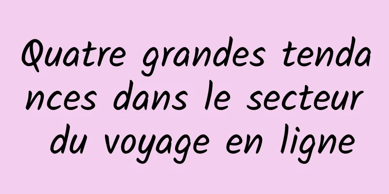 Quatre grandes tendances dans le secteur du voyage en ligne